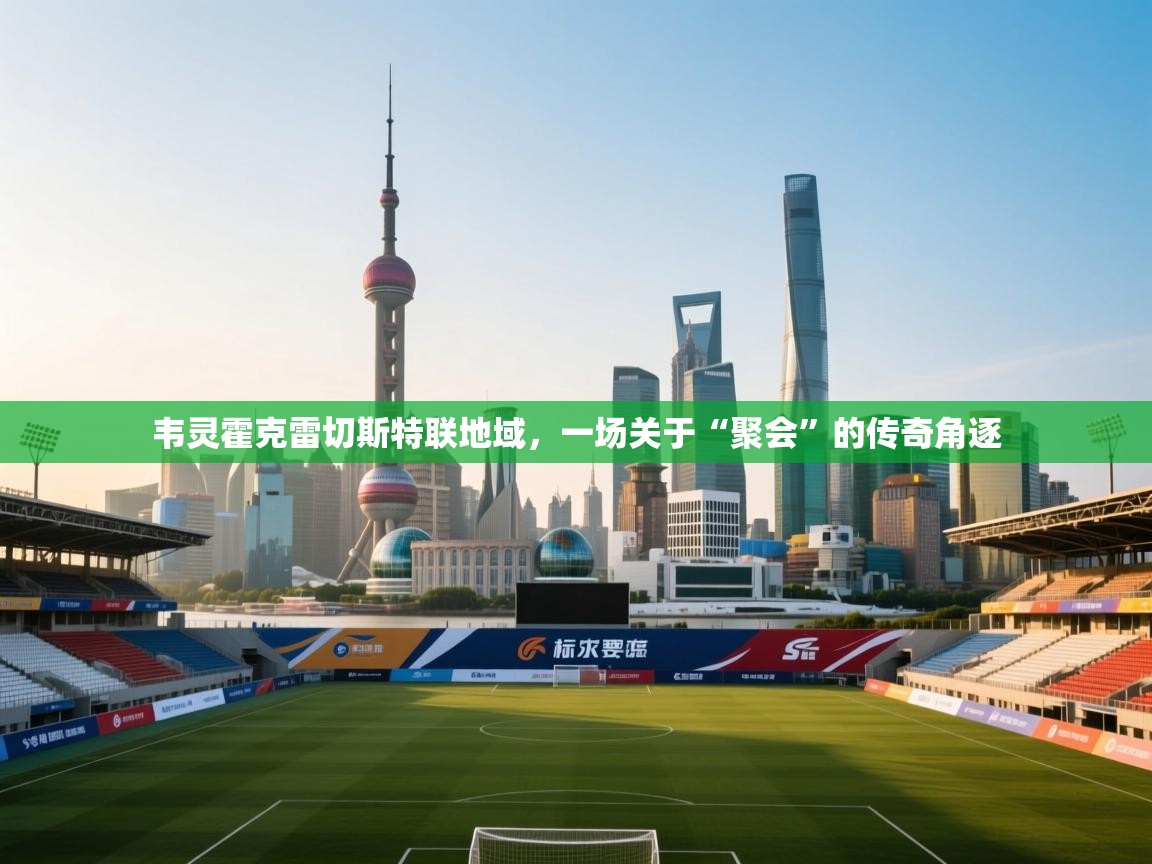 韦灵霍克雷切斯特联地域，一场关于“聚会”的传奇角逐  第2张