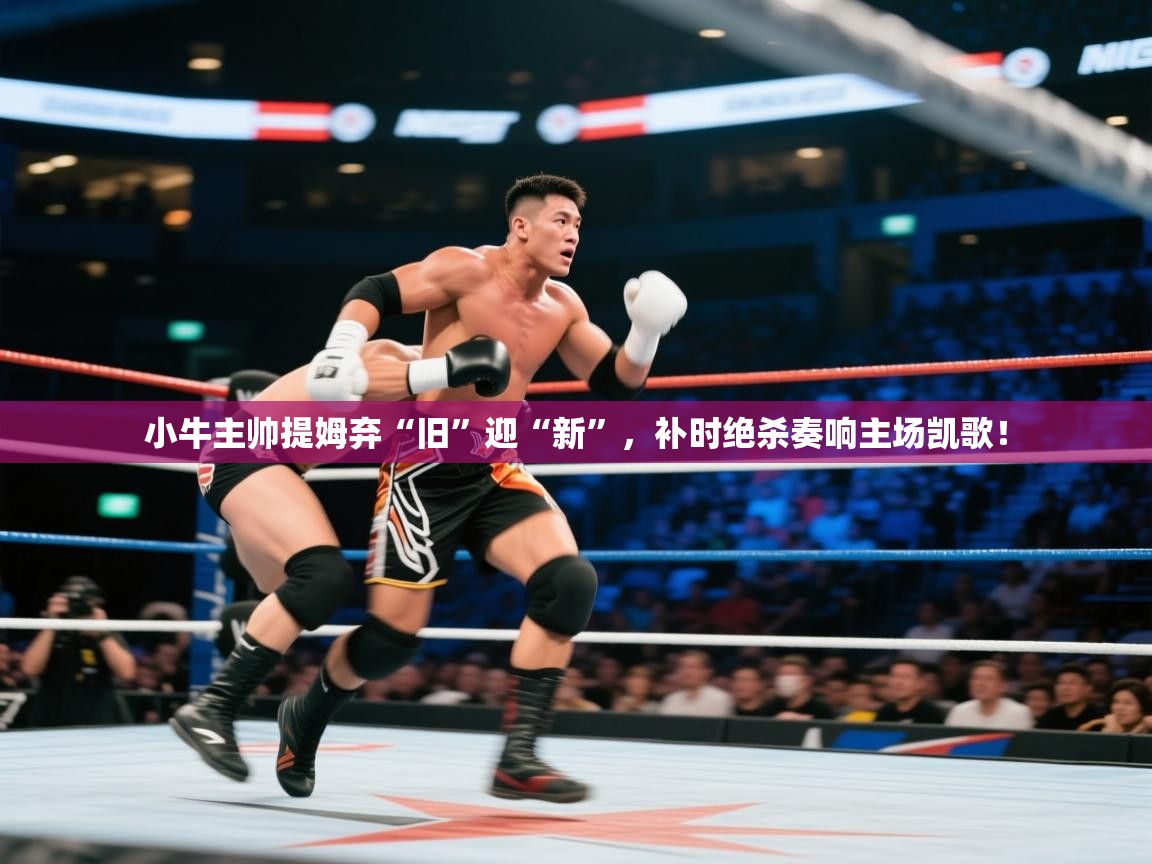 小牛主帅提姆弃“旧”迎“新”，补时绝杀奏响主场凯歌！  第2张