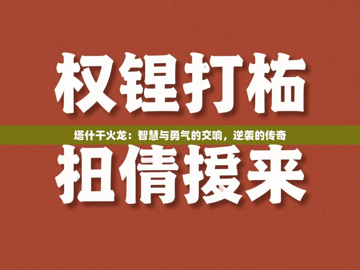 塔什干火龙：智慧与勇气的交响，逆袭的传奇