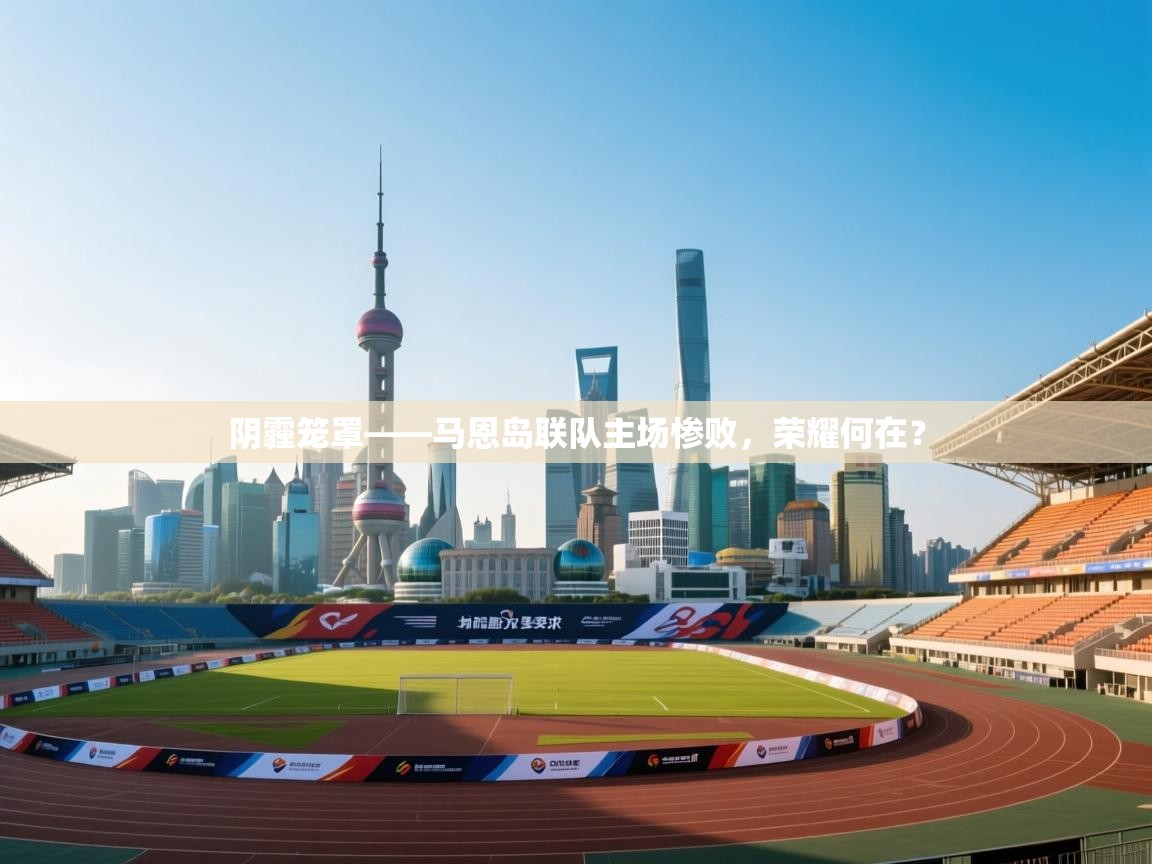 阴霾笼罩——马恩岛联队主场惨败,荣耀何在? 第1张