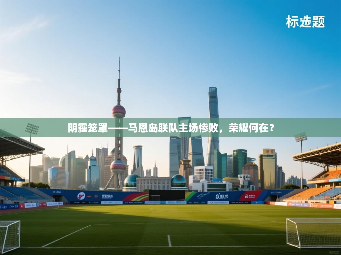 阴霾笼罩——马恩岛联队主场惨败,荣耀何在? 第2张